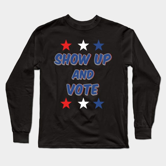 Show Up and Vote Long Sleeve T-Shirt by IronLung Designs